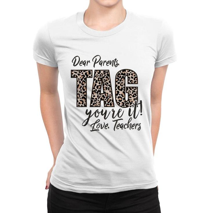 Dear Parents Tag Youre It Love Teachers End Of Year School  Women T-shirt