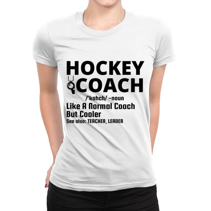 Dictionary Definition Hockey Coach Is Noun Like A Normal Coach But Cooler Women T-shirt