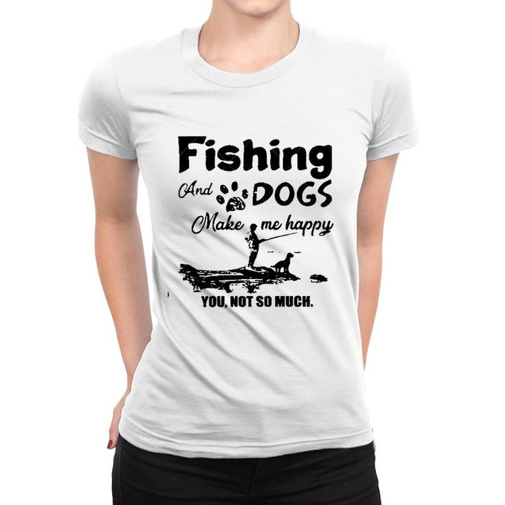 Dogs And Fishing Make Me Happy New Trend 2022 Women T-shirt