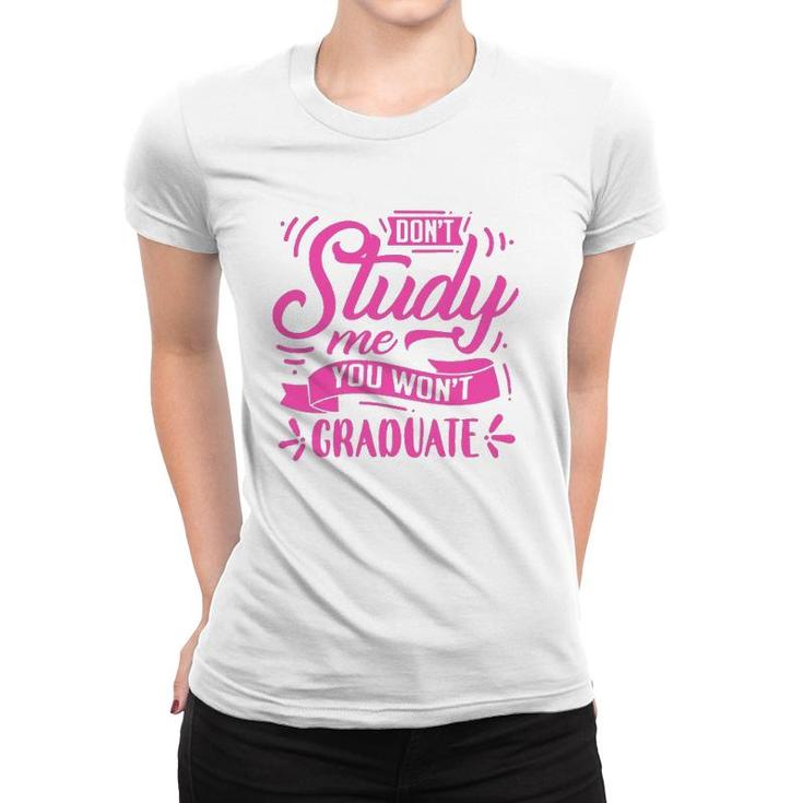 Dont Study Me You Wont Graduate Women T-shirt