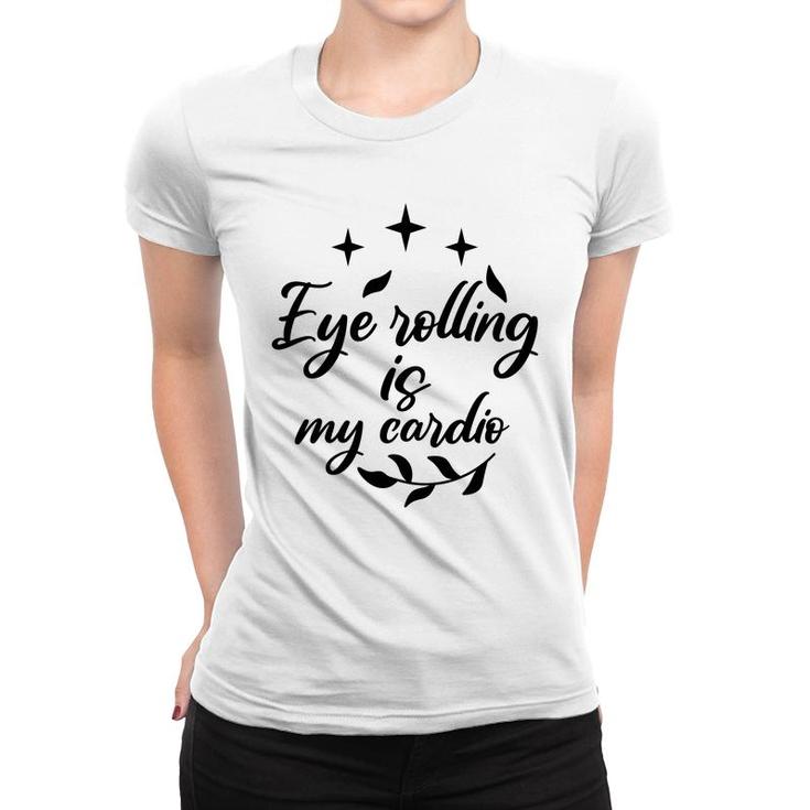 Eye Rolling Is My Cardio Sarcastic Funny Quote Women T-shirt