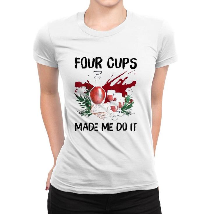 Four Cups Made Me Do It Passover Jewish Seder Women T-shirt