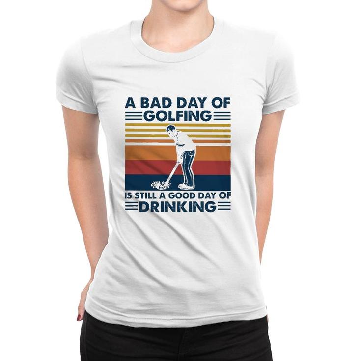 Funny A Bad Day Of Golfing Is Still Good Day Of Drinking Vintage Women T-shirt