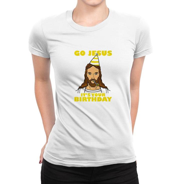 Funny Christmas Go Jesus Its Your Birthday Women T-shirt