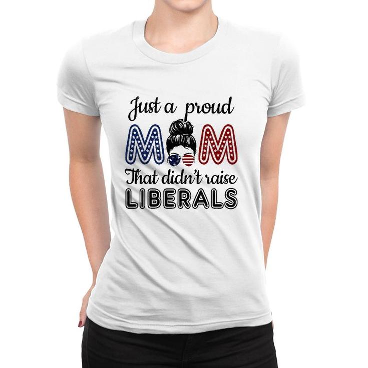 Funny Just A Proud Mom That Didnt Raise Liberals Republican Women T-shirt