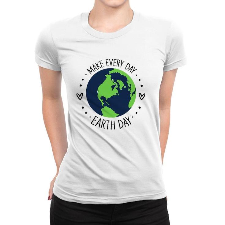 Funny Make Earth Day Every Day Planet Environmental Earth Women T-shirt