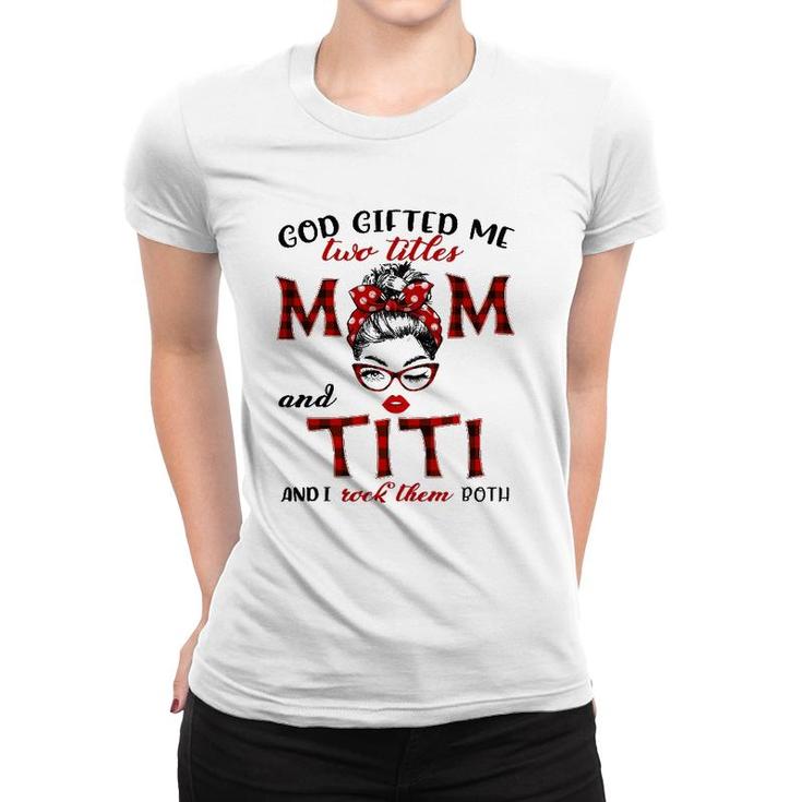God Gifted Me Two Titles Mom And Titi Plaid Messy Bun Women T-shirt