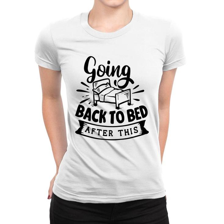 Going Back To Bed  After This Sarcastic Funny Quote Black Color Women T-shirt