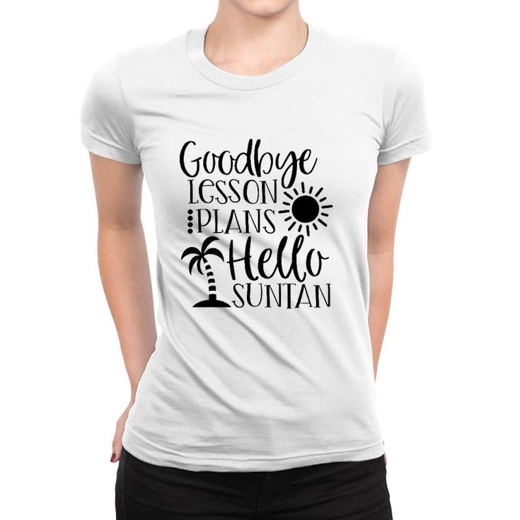 Goodbye Lesson Plans Hello Suntan Last Day Of School Teacher Life Summer Vacation Sun & Palm Trees Women T-shirt