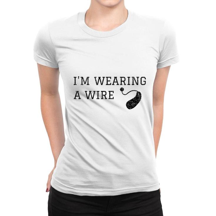 Hard Of Hearing Im Wearing A Wire Funny Hearing Aid Women T-shirt