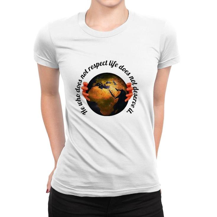 He Who Does Not Respect Life Does Not Deserve It Earth Classic Women T-shirt