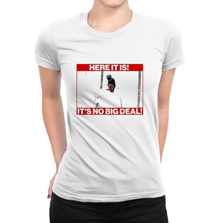Here It Is It’S No Big Deal Women T-shirt