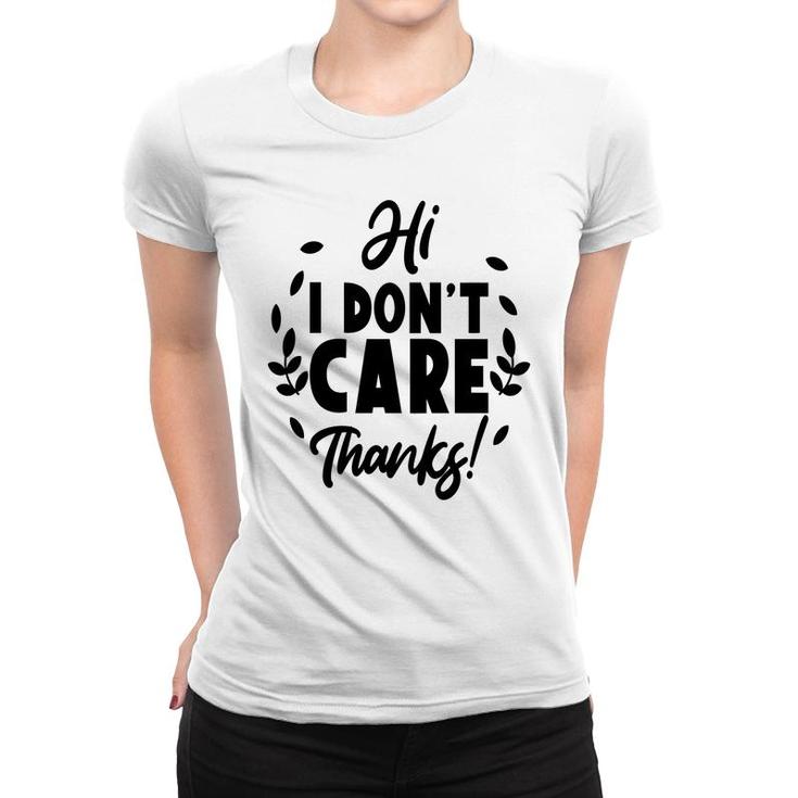 Hi I Dont Care  Thanks Sarcastic Funny Quote Women T-shirt