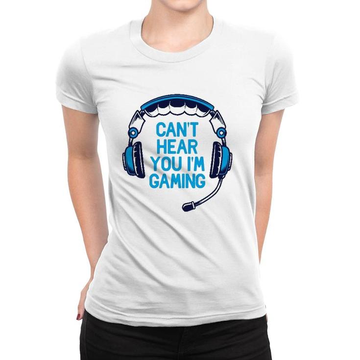 I Cant Hear You Im Gaming Video Gamer Geek Boys Gift Funny  Women T-shirt