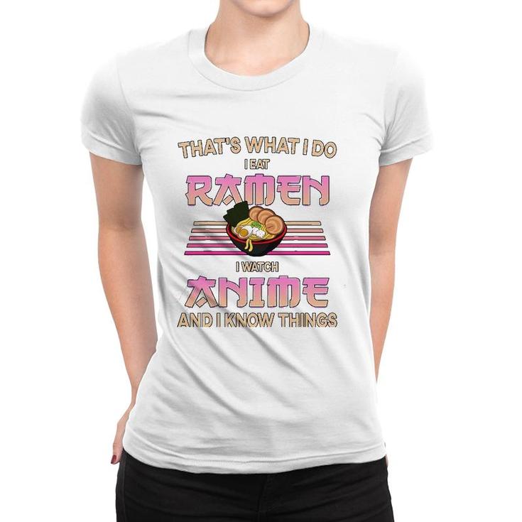 I Eat Ramen I Watch Anime And I Know Things Funny Gift Women T-shirt
