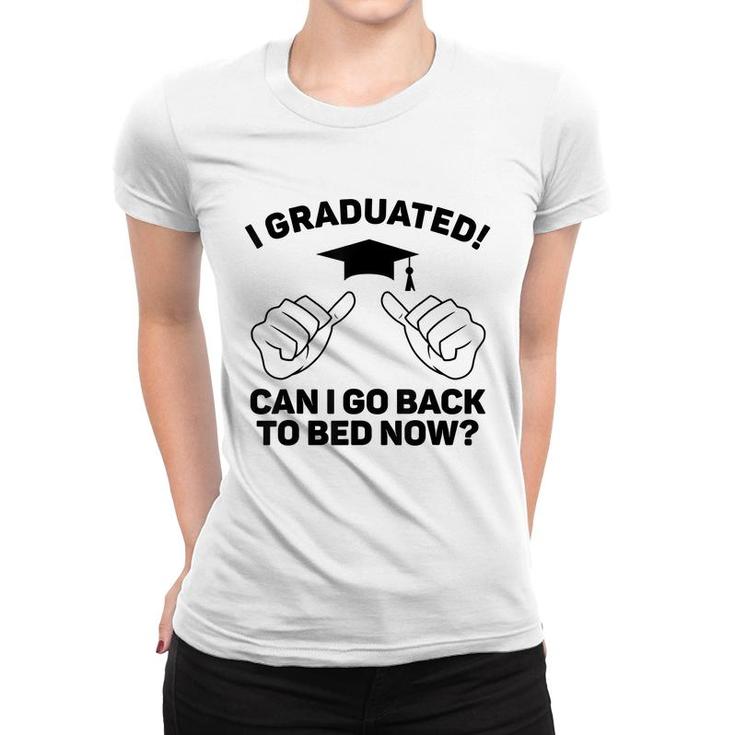 I Graduated Can I Go Back To Bed Now Funny Class Graduation  Women T-shirt