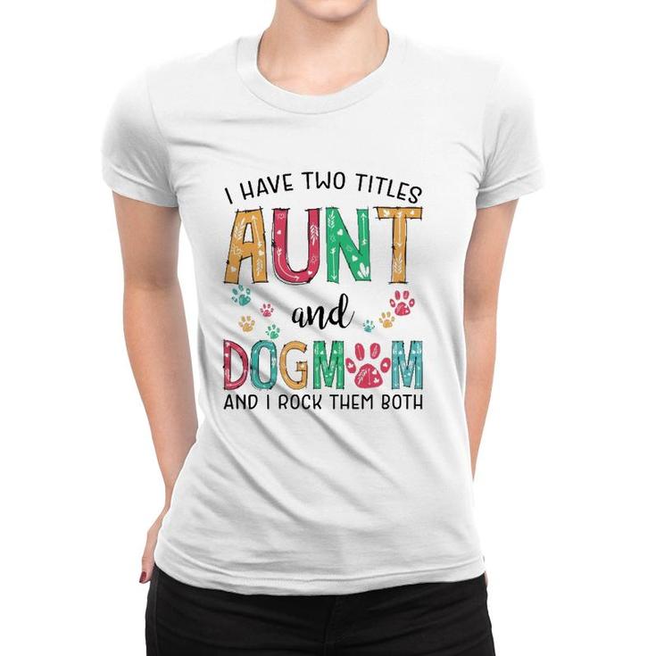 I Have Two Titles Aunt And Dog Mom Cute Mothers Day Gifts  Women T-shirt