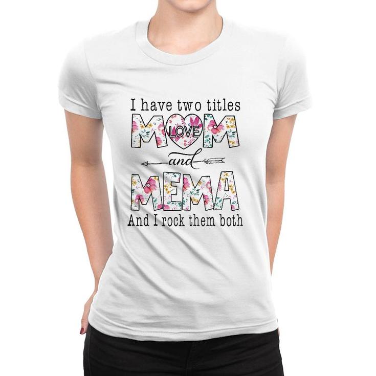 I Have Two Titles Mom And Mema Cute Flowers Gifts For Mema Women T-shirt