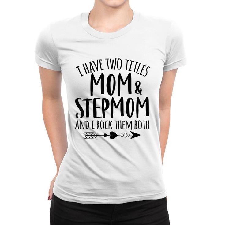 I Have Two Titles Mom And Stepmom Best Bonus Mom Ever Mother  Women T-shirt
