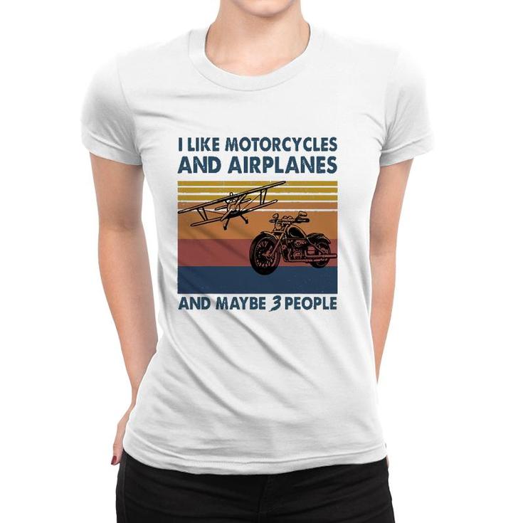 I Like Motorcycles And Airplanes And Maybe 3 People Women T-shirt