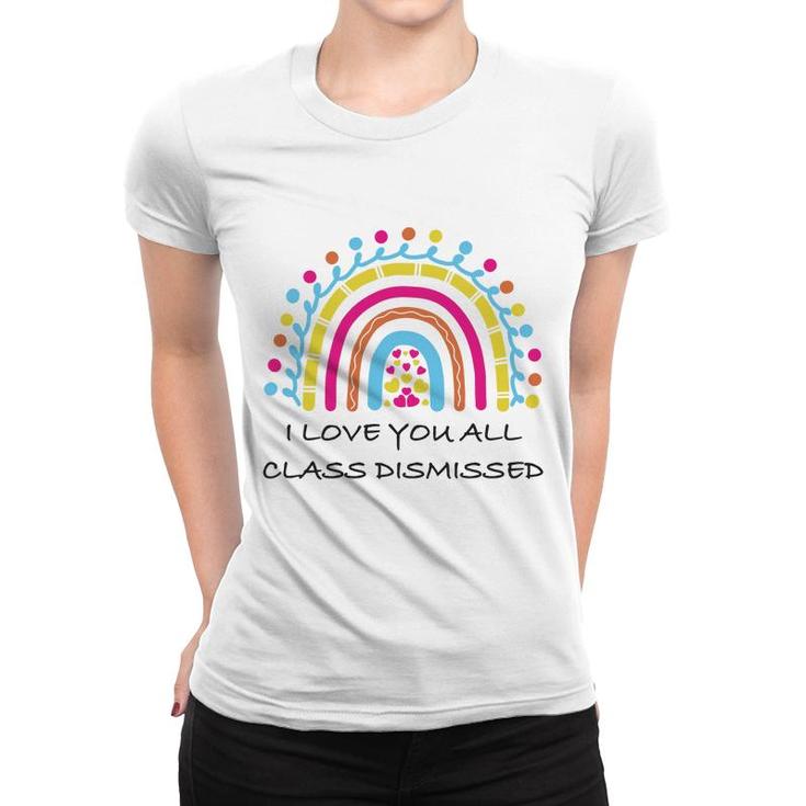 I Love You All Class Dismissed Last Day Of School Heart Rainbow Women T-shirt