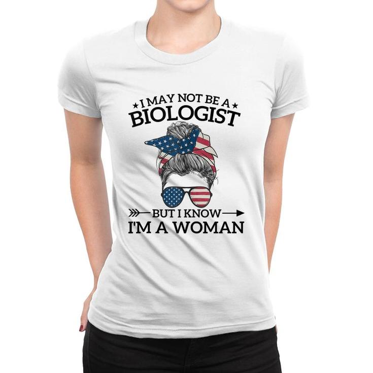I May Not Be A Biologist But I Know Im A Woman Mothers Day  Women T-shirt