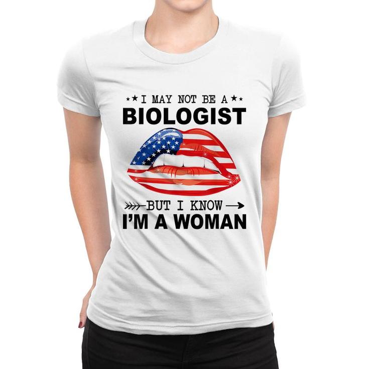 I May Not Be A Biologist But I Know Im A Woman  Women T-shirt
