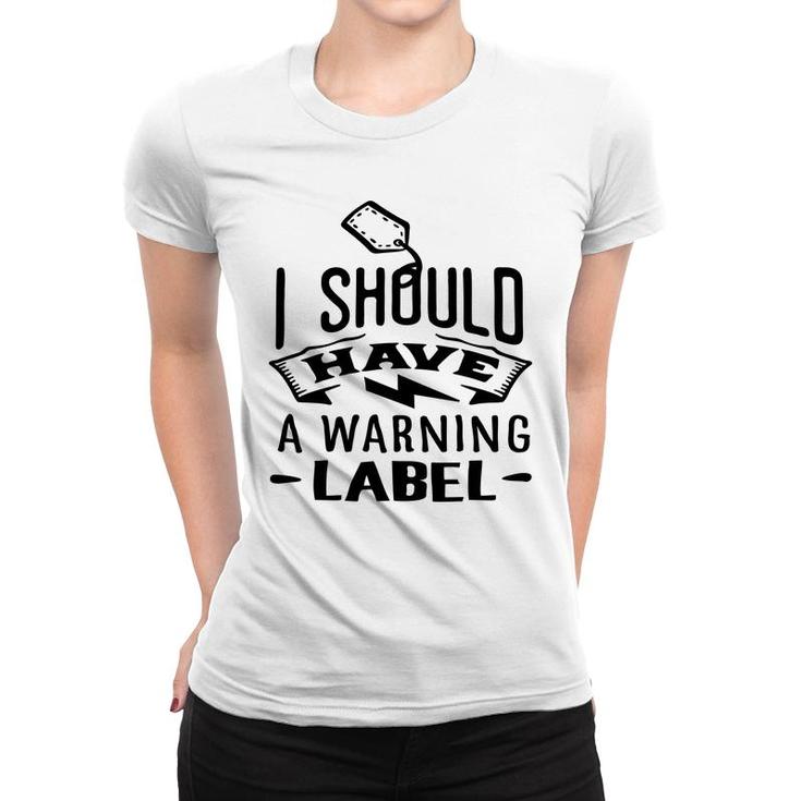 I Should Have A Warning Label Sarcastic Funny Quote Black Color Women T-shirt