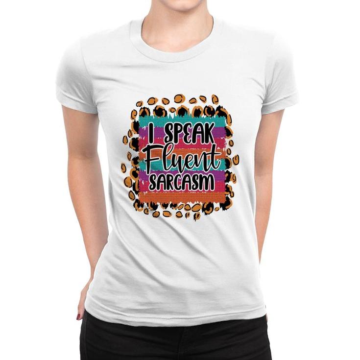 I Speak Fluent Sarcasm Colorful Sarcastic Funny Quote Women T-shirt