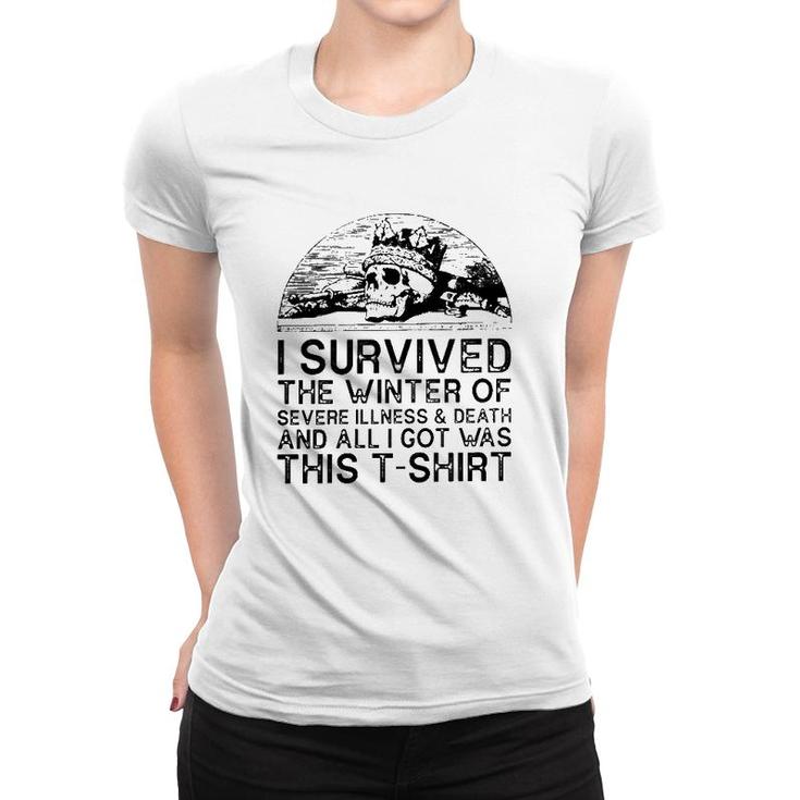 I Survived The Winter Of Severe Illness And Death And All I Got Was This Women T-shirt