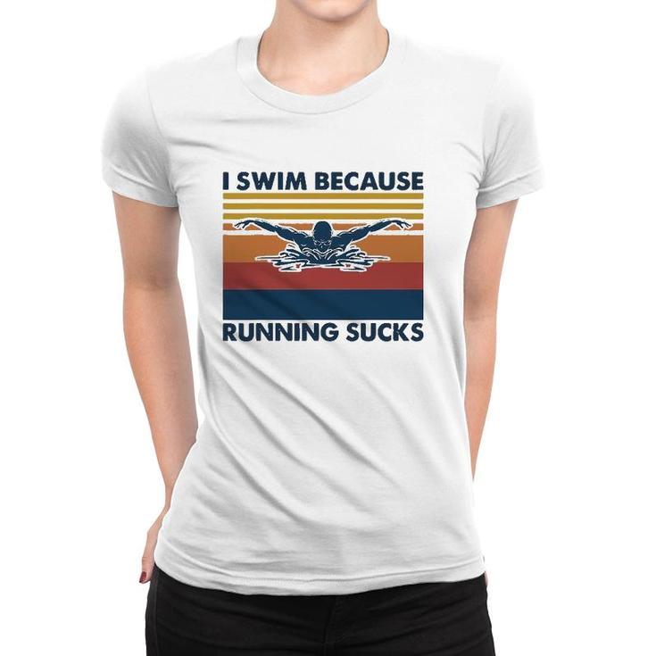 I Swim Because Running Sucks Swimming Women T-shirt
