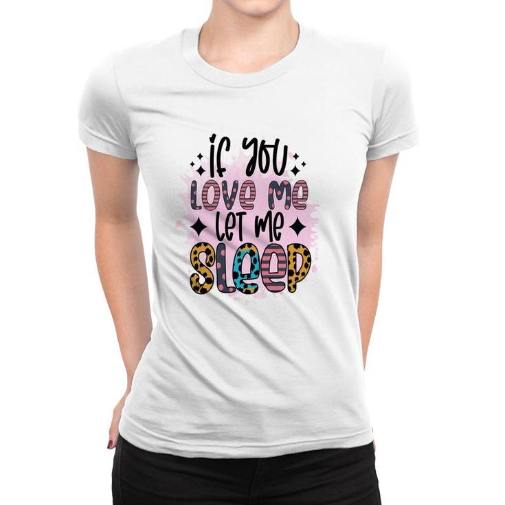 If You Love Me Let Me Sleep Sarcastic Funny Quote Women T-shirt