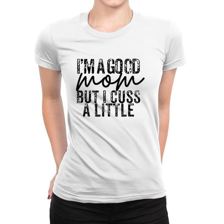 Im A Good Mom But I Cuss A Little - Funny Mom Women T-shirt