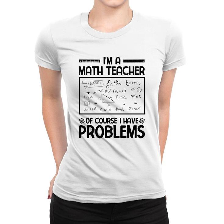 Im A Math Teacher Of Course I Have Problems Black Version Women T-shirt