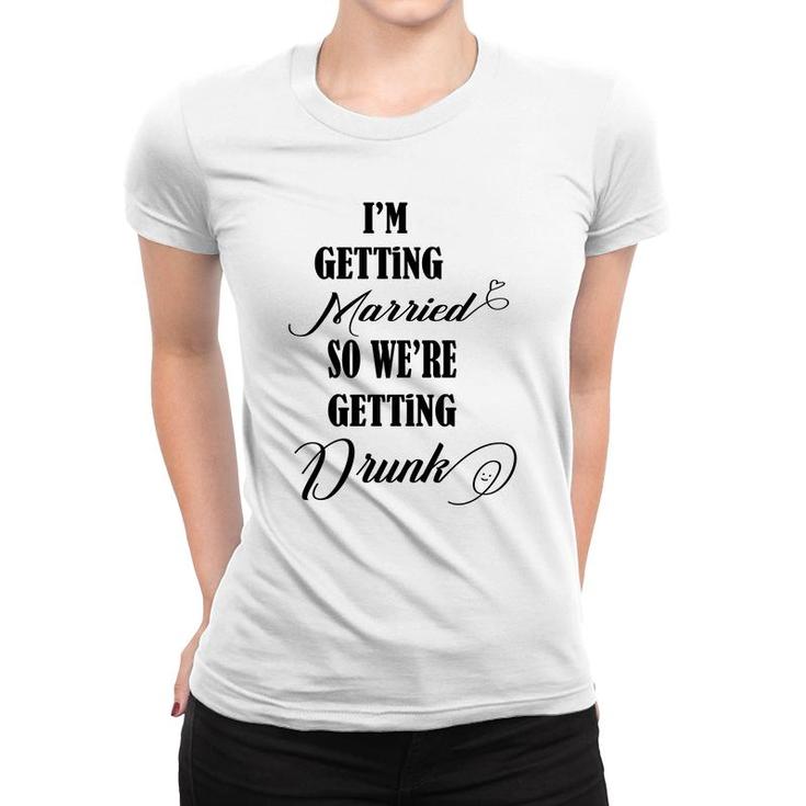 Im Getting Married So We Are Getting Drunk Black Women T-shirt