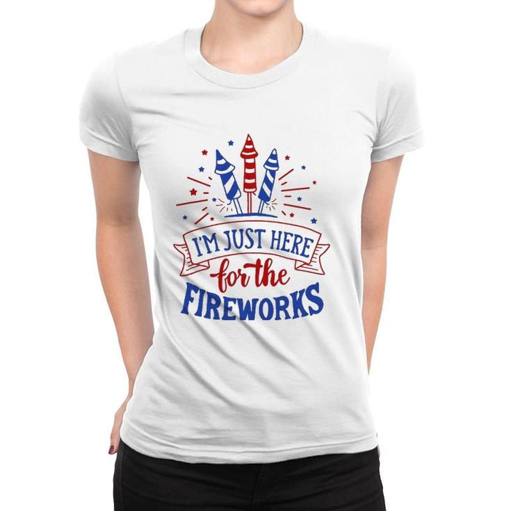 Im Just Here For The Fireworks 4Th Of July Independence Day Women T-shirt