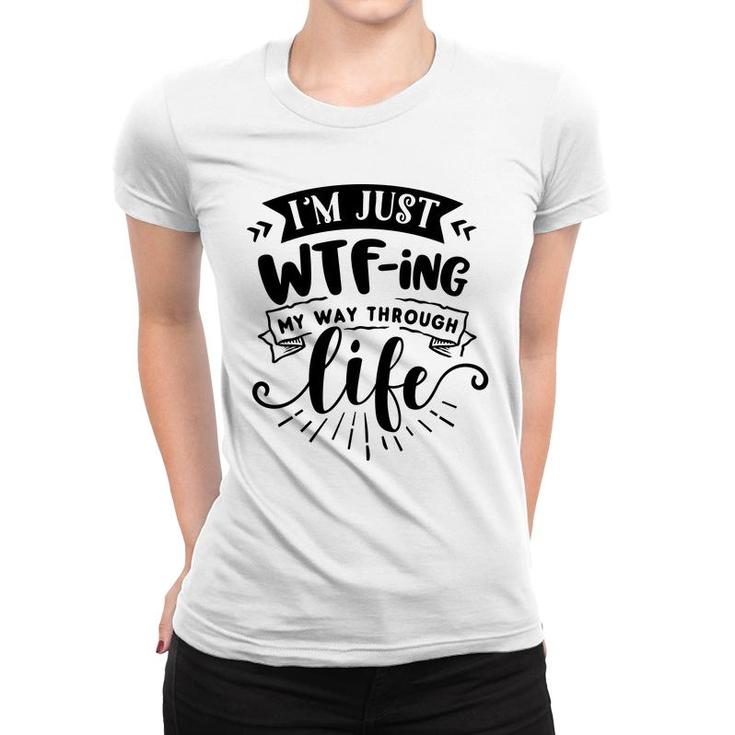 Im Just Wtfing My Way  Through Life Sarcastic Funny Quote Black Color Women T-shirt