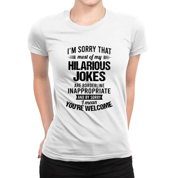 Im Sorry That Most Of My Hilarious Jokes Are Borderline Inappropriate 2022 Trend Women T-shirt