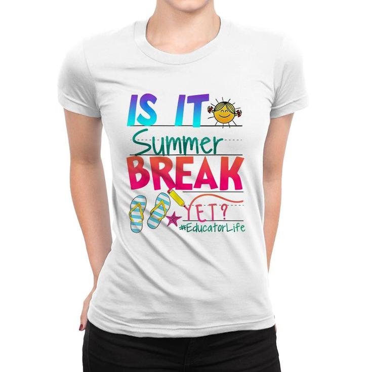 Is It Summer Break Yet Educator Life Teacher Kids Graduation  Women T-shirt