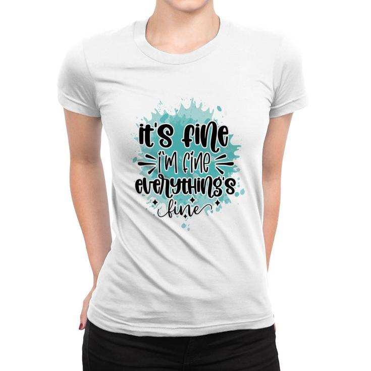 Its Fine Im Fine Everythings Fine Sarcastic Funny Quote Women T-shirt