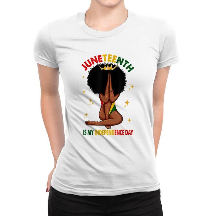 Juneteenth Is My Independence Day Black Girl Black Queen  Women T-shirt