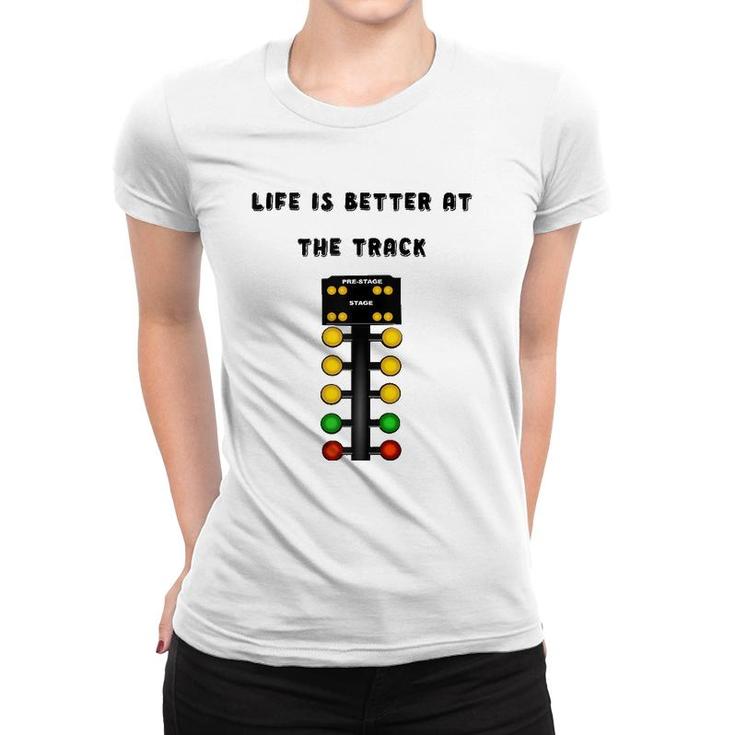 Life Is Better At The Race Track Muscle Car Drag Racing  Women T-shirt