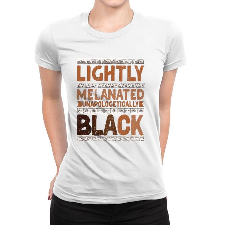 Lightly Melanated Unapologetically Black Melanin Women T-shirt