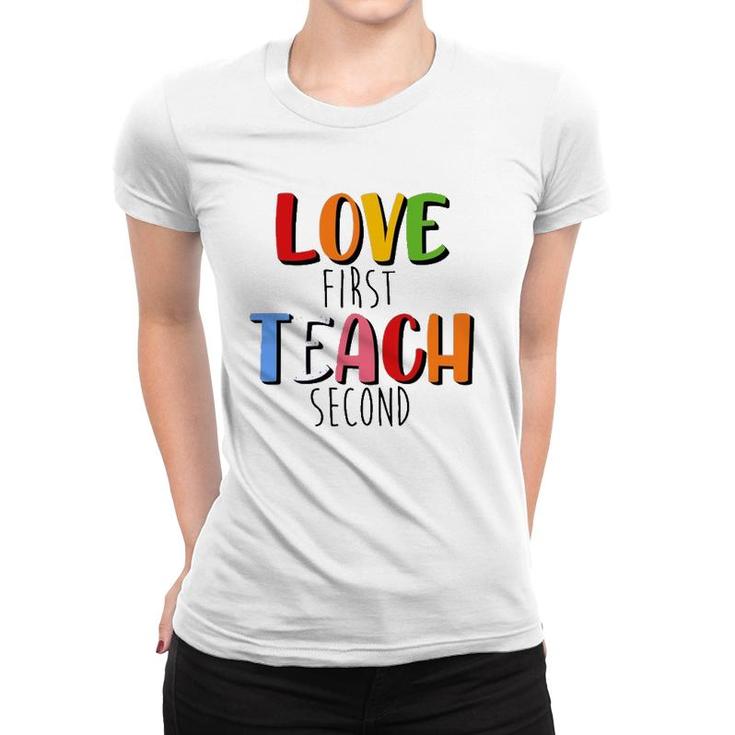 Love First Teach Second Teacher Appreciation Teaching Women T-shirt