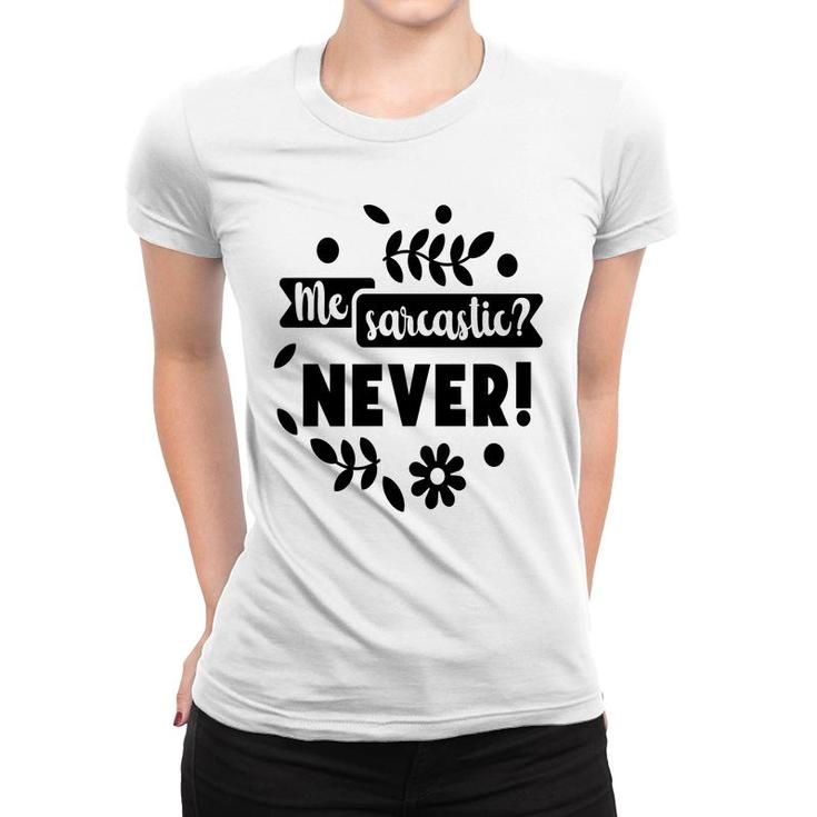 Me Sarcastic Never Sarcastic Funny Quote Women T-shirt