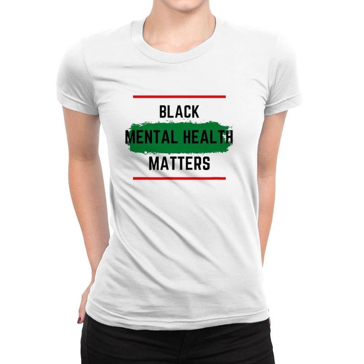 Mental Health Black Mental Health Matters Women T-shirt