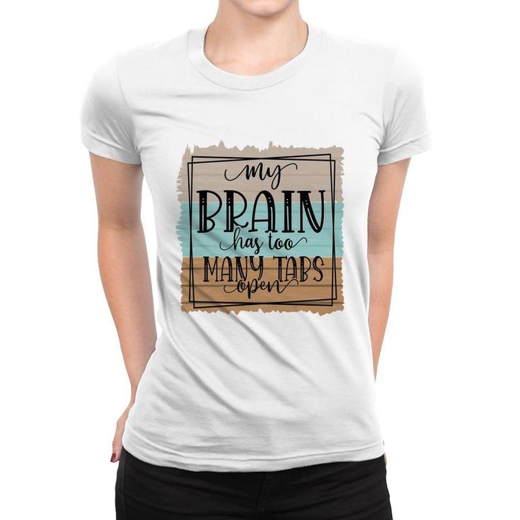 My Brain Has Too Many Tabs Open Sarcastic Funny Quote Women T-shirt