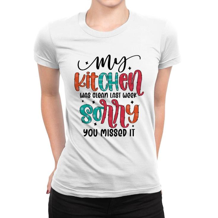 My Kitchen Was Clean Last Week Sorry You Missed It Sarcastic Funny Quote Women T-shirt