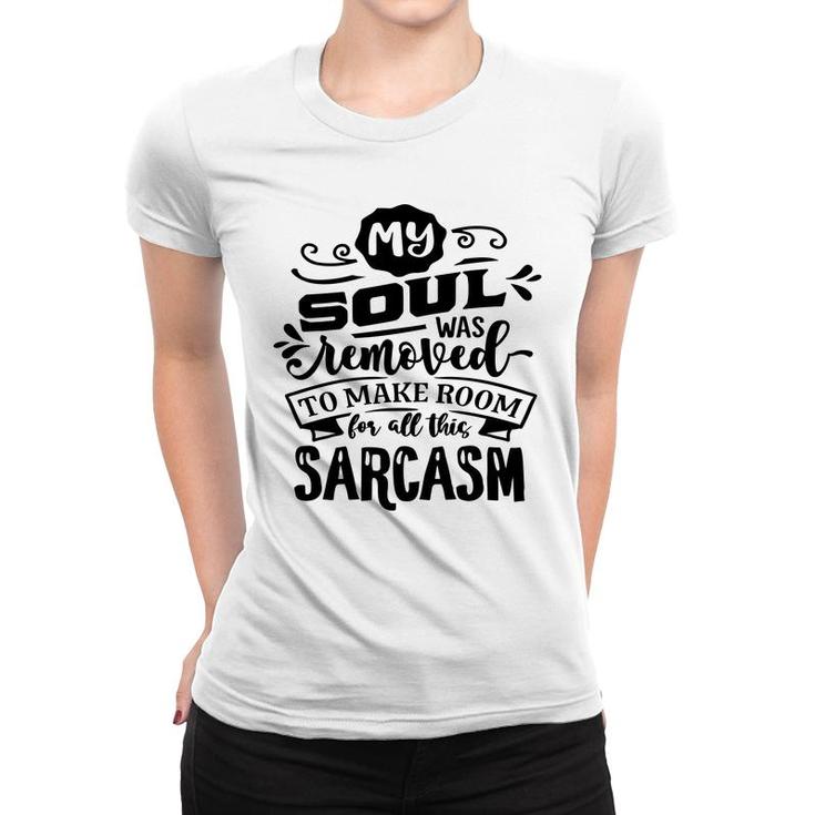 My Soul Was Removed To Make Room For All This Sarcasm Sarcastic Funny Quote Black Color Women T-shirt