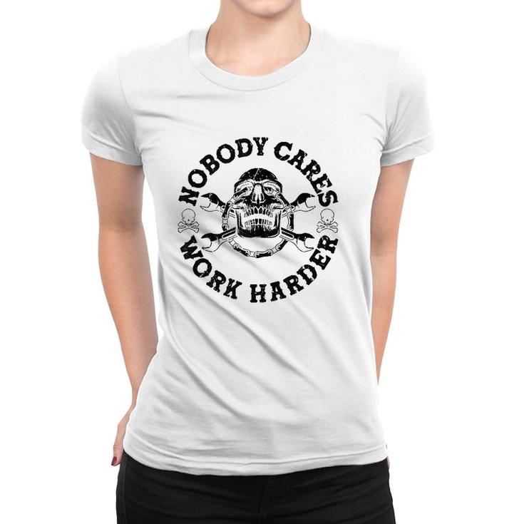 Nobody Cares Work Harder Skull Mechanic Engineer  Women T-shirt